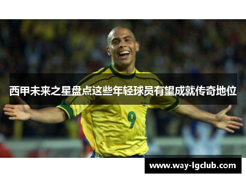 西甲未来之星盘点这些年轻球员有望成就传奇地位
