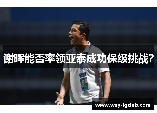 谢晖能否率领亚泰成功保级挑战？