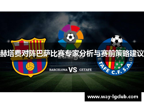赫塔费对阵巴萨比赛专家分析与赛前策略建议