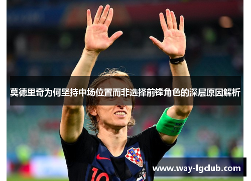 莫德里奇为何坚持中场位置而非选择前锋角色的深层原因解析