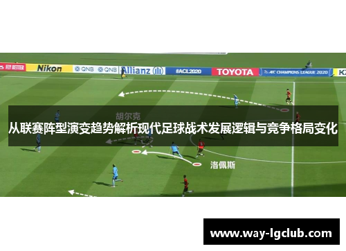 从联赛阵型演变趋势解析现代足球战术发展逻辑与竞争格局变化